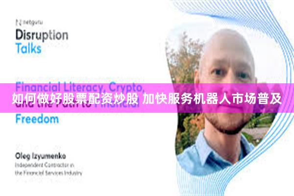如何做好股票配资炒股 加快服务机器人市场普及