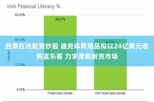 股票在线配资炒股 迪克体育用品拟以24亿美元收购富乐客 力求垄断耐克市场