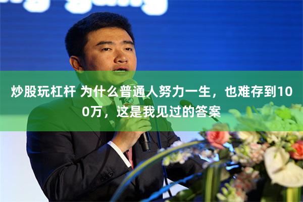 炒股玩杠杆 为什么普通人努力一生，也难存到100万，这是我见过的答案